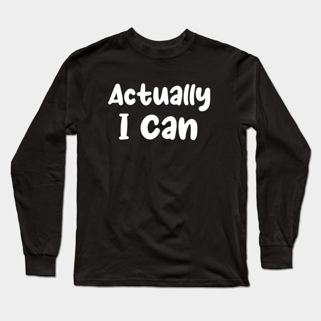 Actually I Can, Feminist Shirt, Empowered Woman Shirt, Minimalist Shirt, Equal Rights, Inspirational Shirt, Woman Empower Gift, Girl Power Long Sleeve T-Shirt by Codyaldy